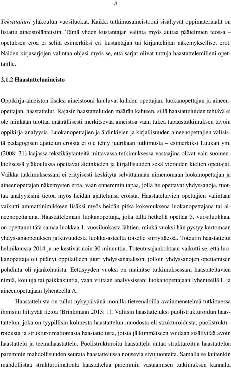 Näiden kirjasarjojen valintaa ohjasi myös se, että sarjat olivat tuttuja haastattelemilleni opettajille. 2.1.