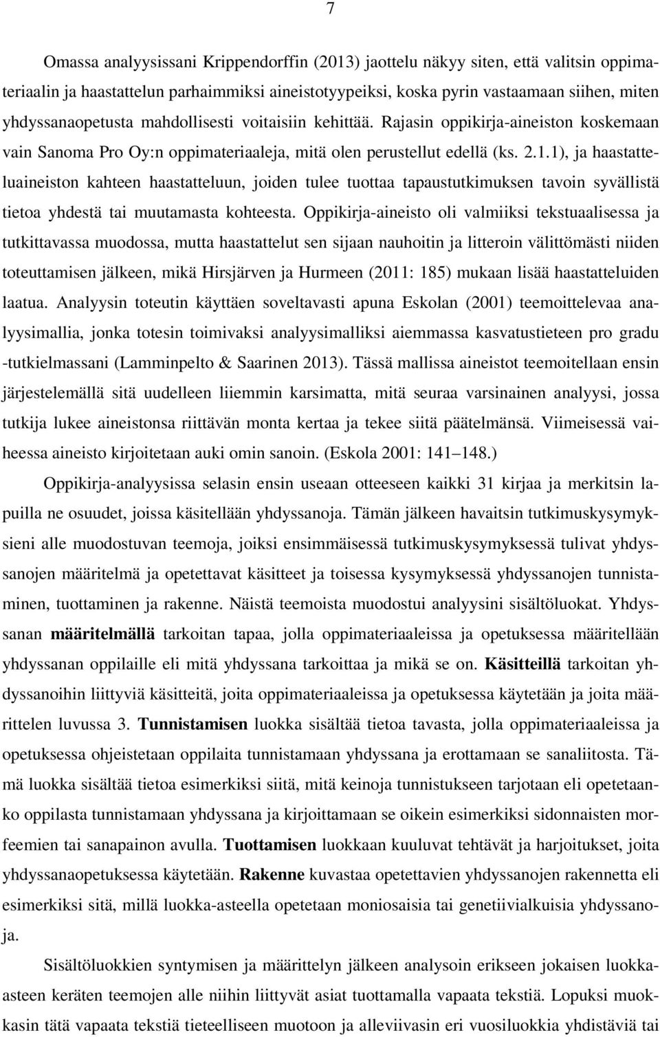 1), ja haastatteluaineiston kahteen haastatteluun, joiden tulee tuottaa tapaustutkimuksen tavoin syvällistä tietoa yhdestä tai muutamasta kohteesta.