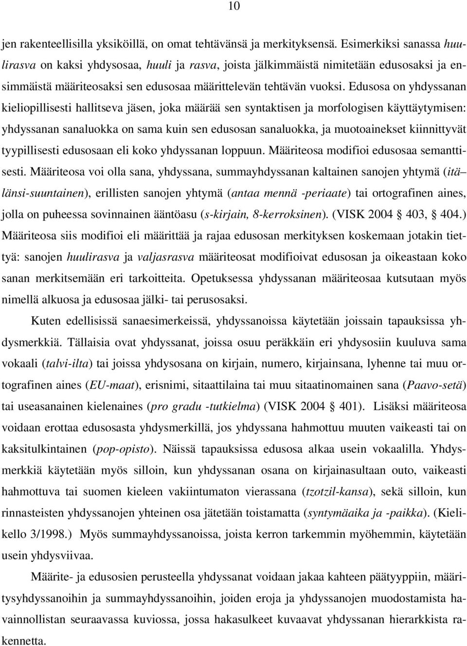 Edusosa on yhdyssanan kieliopillisesti hallitseva jäsen, joka määrää sen syntaktisen ja morfologisen käyttäytymisen: yhdyssanan sanaluokka on sama kuin sen edusosan sanaluokka, ja muotoainekset