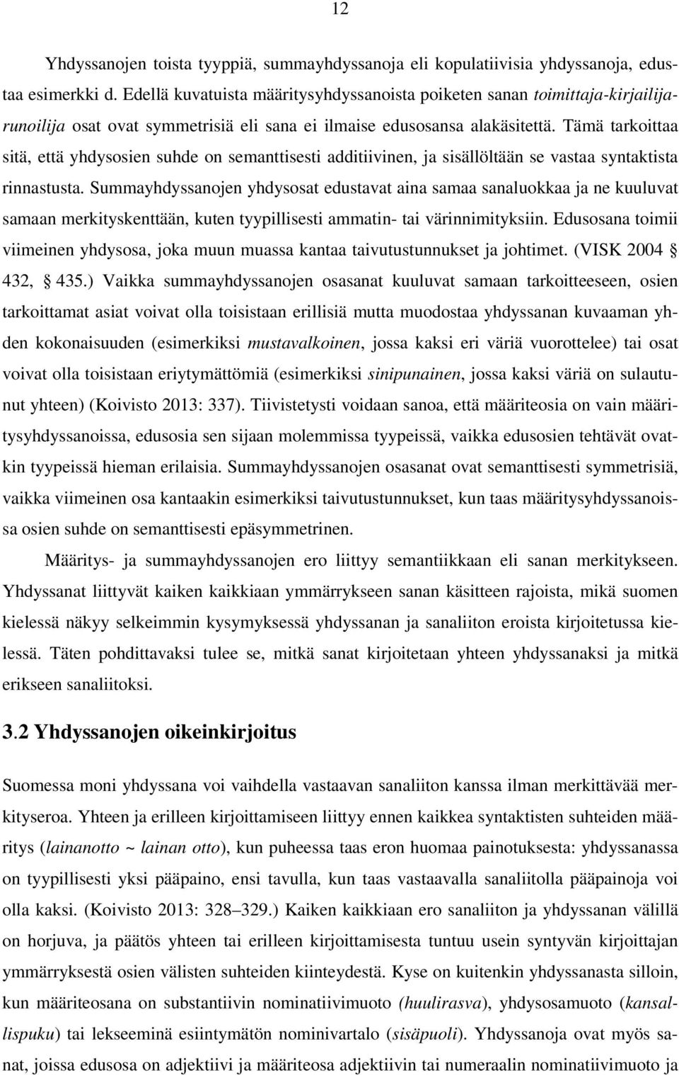 Tämä tarkoittaa sitä, että yhdysosien suhde on semanttisesti additiivinen, ja sisällöltään se vastaa syntaktista rinnastusta.