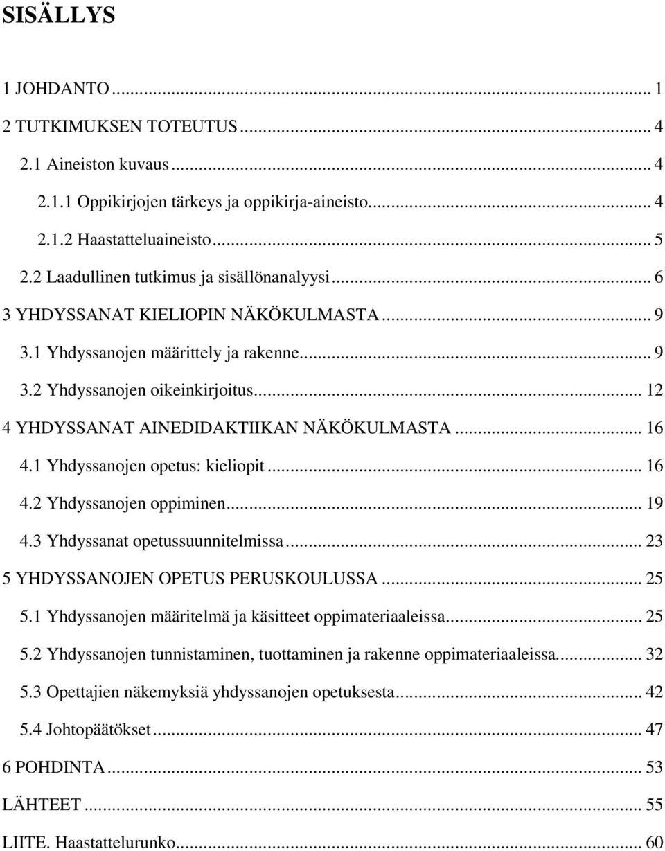 .. 12 4 YHDYSSANAT AINEDIDAKTIIKAN NÄKÖKULMASTA... 16 4.1 Yhdyssanojen opetus: kieliopit... 16 4.2 Yhdyssanojen oppiminen... 19 4.3 Yhdyssanat opetussuunnitelmissa.