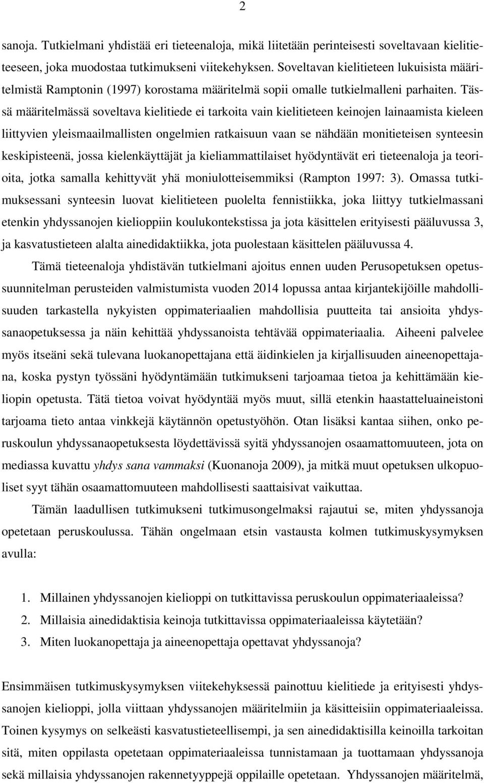 Tässä määritelmässä soveltava kielitiede ei tarkoita vain kielitieteen keinojen lainaamista kieleen liittyvien yleismaailmallisten ongelmien ratkaisuun vaan se nähdään monitieteisen synteesin