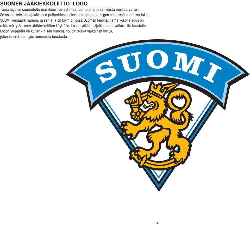 Logon sinisessä kaaressa lukee SUOMI versaalikirjaimin, ja sen alla on kolmio, jossa Suomen leijona.