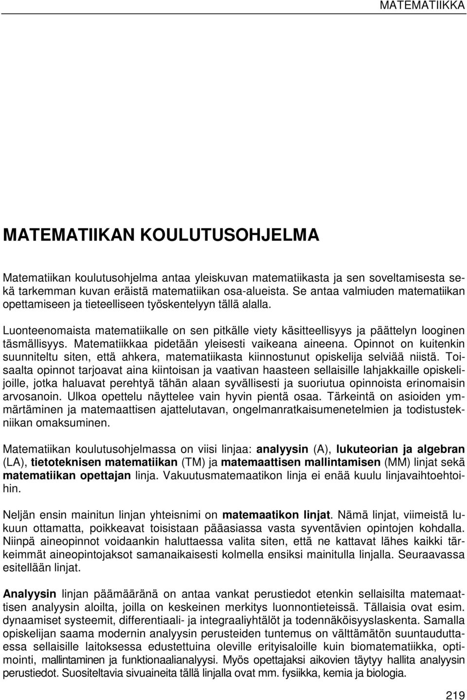 Matematiikkaa pidetään yleisesti vaikeana aineena. Opinnot on kuitenkin suunniteltu siten, että ahkera, matematiikasta kiinnostunut opiskelija selviää niistä.