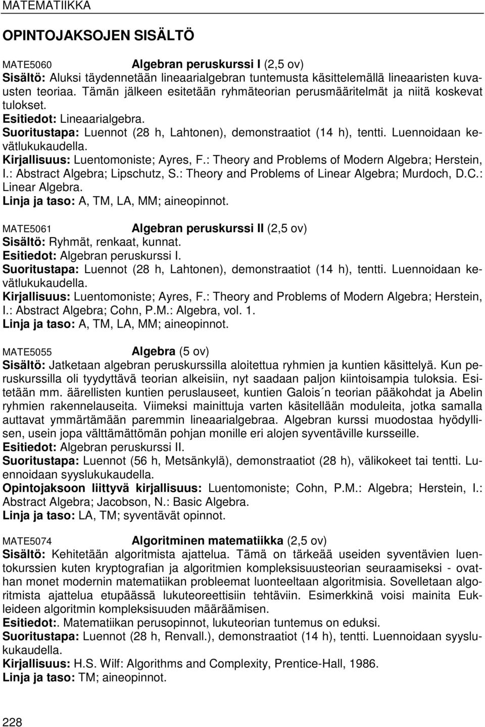 Luennoidaan kevätlukukaudella. Kirjallisuus: Luentomoniste; Ayres, F.: Theory and Problems of Modern Algebra; Herstein, I.: Abstract Algebra; Lipschutz, S.