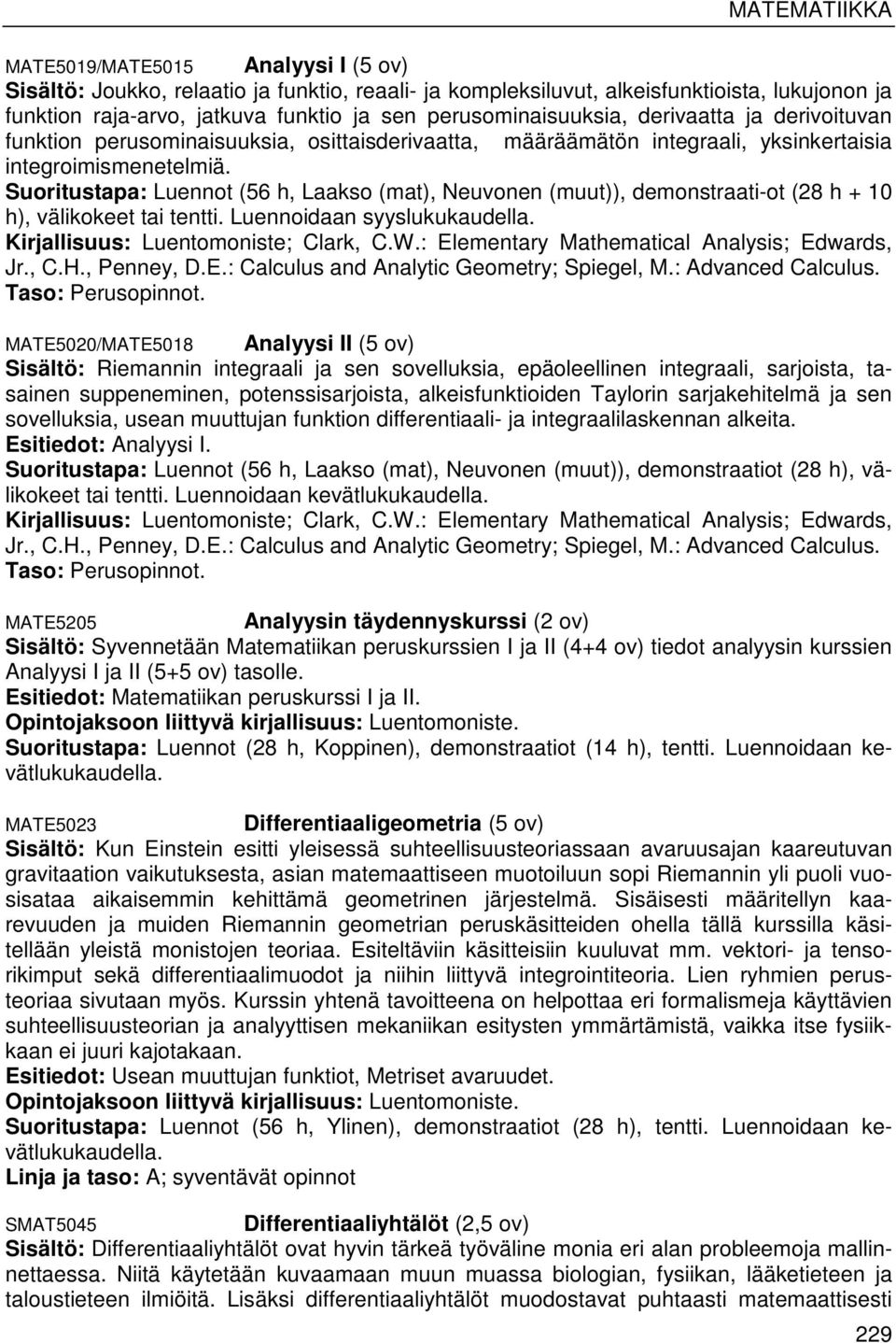 Suoritustapa: Luennot (56 h, Laakso (mat), Neuvonen (muut)), demonstraati-ot (28 h + 10 h), välikokeet tai tentti. Luennoidaan syyslukukaudella. Kirjallisuus: Luentomoniste; Clark, C.W.