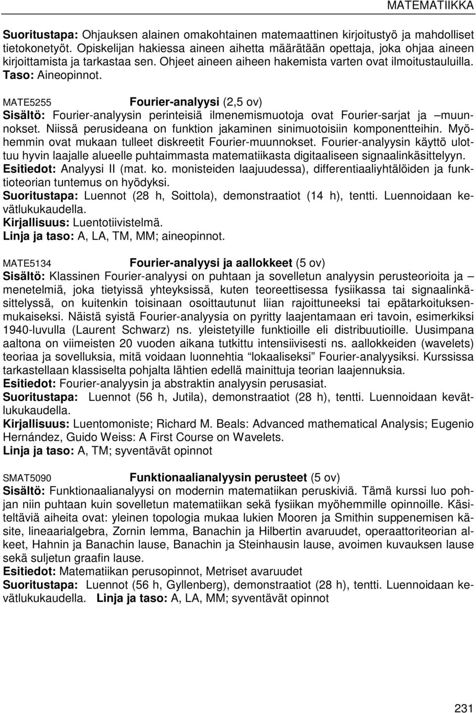 MATE5255 Fourier-analyysi (2,5 ov) Sisältö: Fourier-analyysin perinteisiä ilmenemismuotoja ovat Fourier-sarjat ja muunnokset. Niissä perusideana on funktion jakaminen sinimuotoisiin komponentteihin.