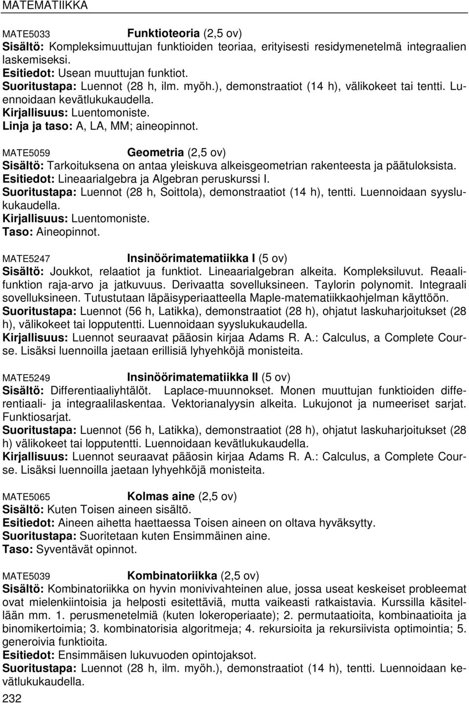 MATE5059 Geometria (2,5 ov) Sisältö: Tarkoituksena on antaa yleiskuva alkeisgeometrian rakenteesta ja päätuloksista. Esitiedot: Lineaarialgebra ja Algebran peruskurssi I.