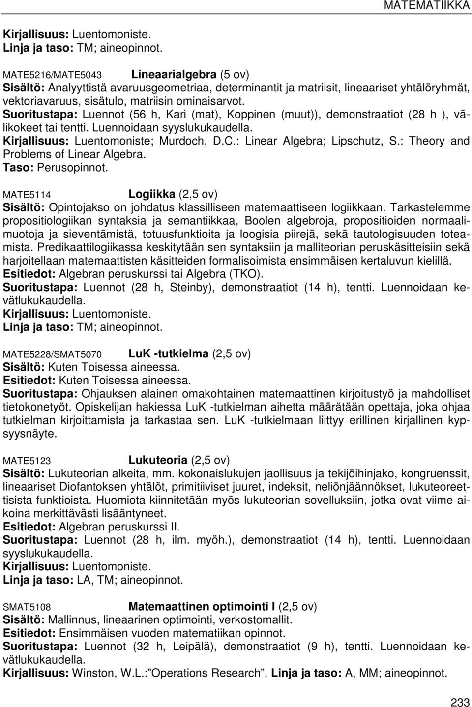 Suoritustapa: Luennot (56 h, Kari (mat), Koppinen (muut)), demonstraatiot (28 h ), välikokeet tai tentti. Luennoidaan syyslukukaudella. Kirjallisuus: Luentomoniste; Murdoch, D.C.