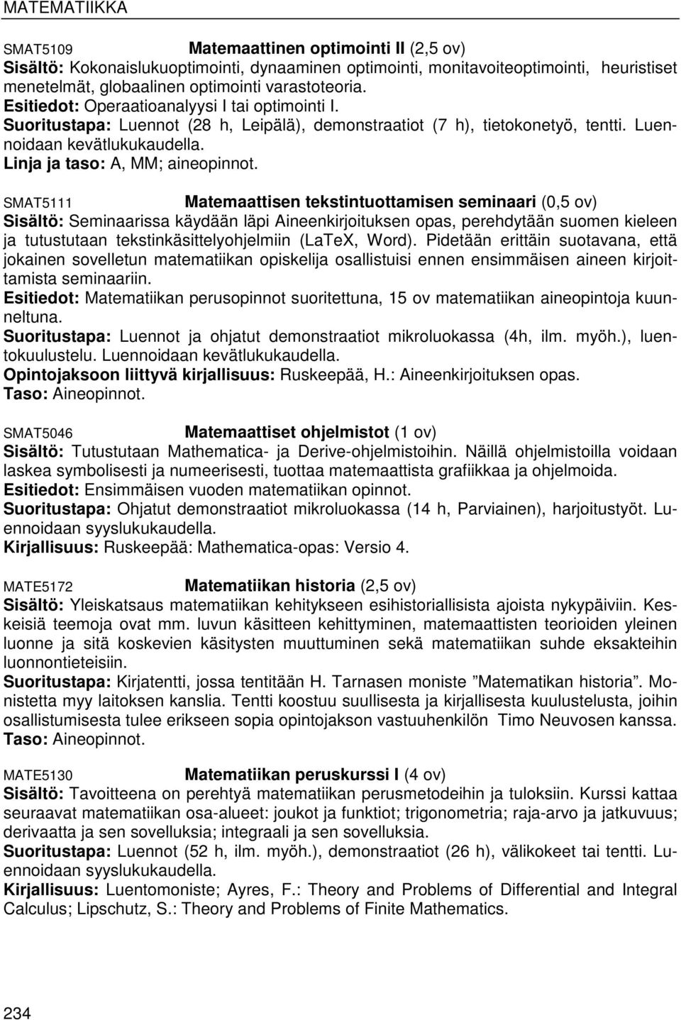 SMAT5111 Matemaattisen tekstintuottamisen seminaari (0,5 ov) Sisältö: Seminaarissa käydään läpi Aineenkirjoituksen opas, perehdytään suomen kieleen ja tutustutaan tekstinkäsittelyohjelmiin (LaTeX,
