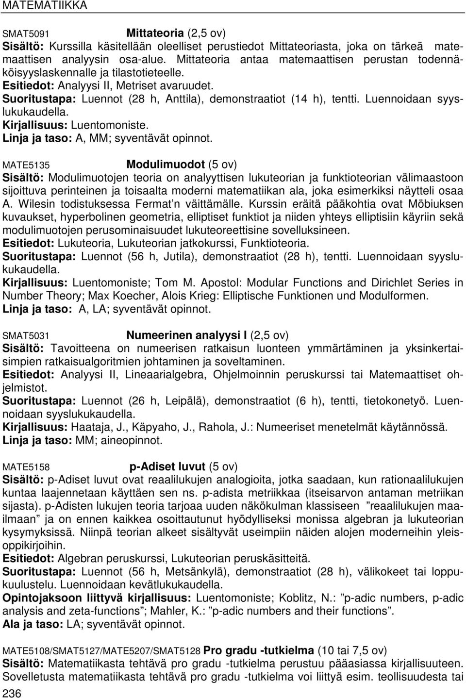 Suoritustapa: Luennot (28 h, Anttila), demonstraatiot (14 h), tentti. Luennoidaan syyslukukaudella. Kirjallisuus: Luentomoniste. Linja ja taso: A, MM; syventävät opinnot.