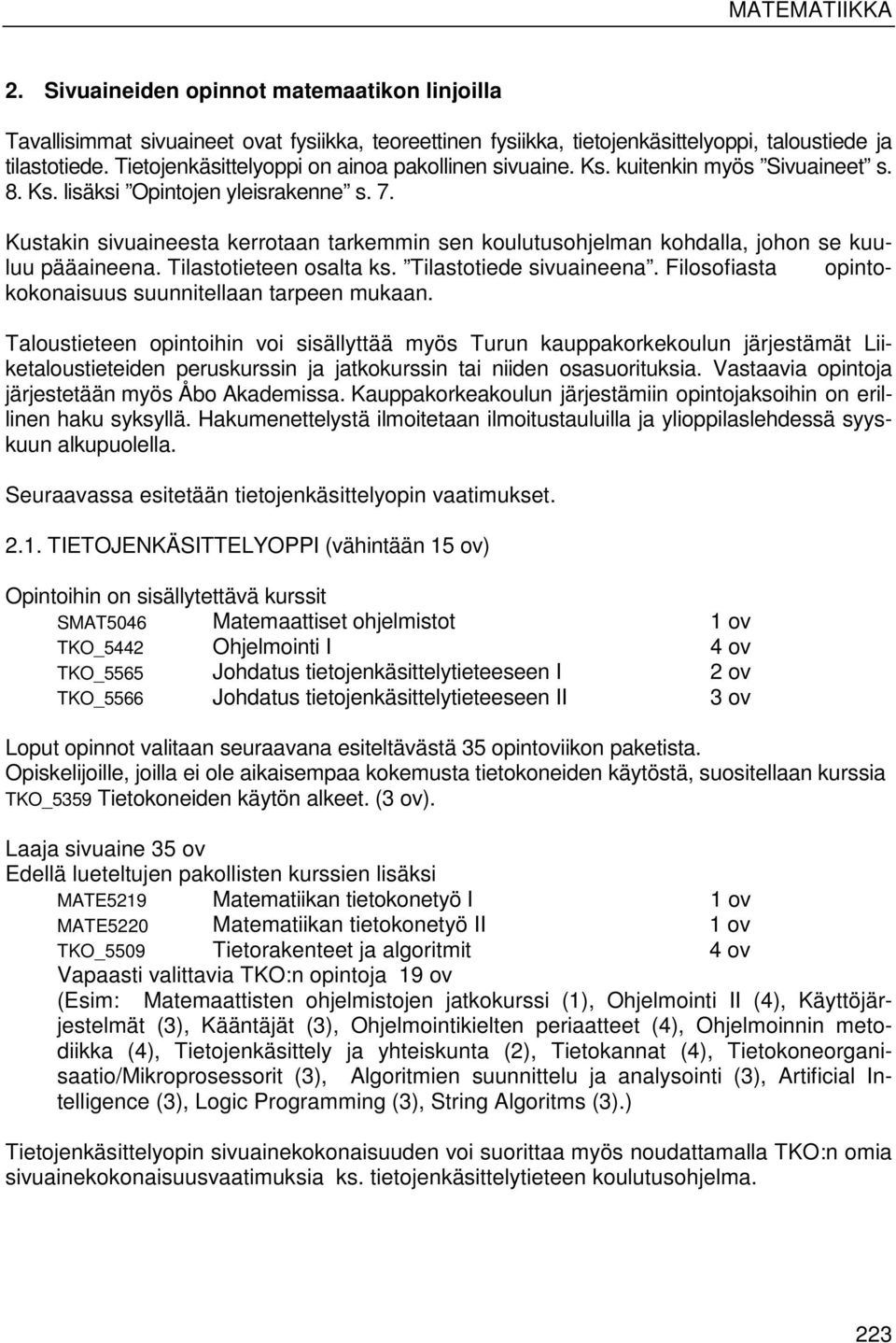 Kustakin sivuaineesta kerrotaan tarkemmin sen koulutusohjelman kohdalla, johon se kuuluu pääaineena. Tilastotieteen osalta ks. Tilastotiede sivuaineena.