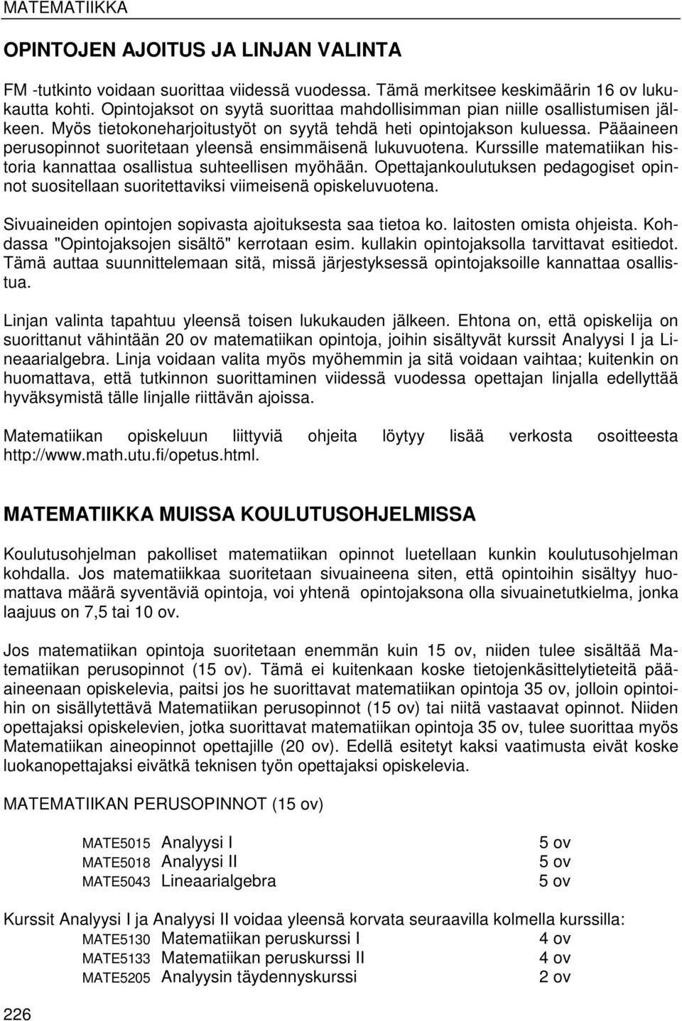 Pääaineen perusopinnot suoritetaan yleensä ensimmäisenä lukuvuotena. Kurssille matematiikan historia kannattaa osallistua suhteellisen myöhään.