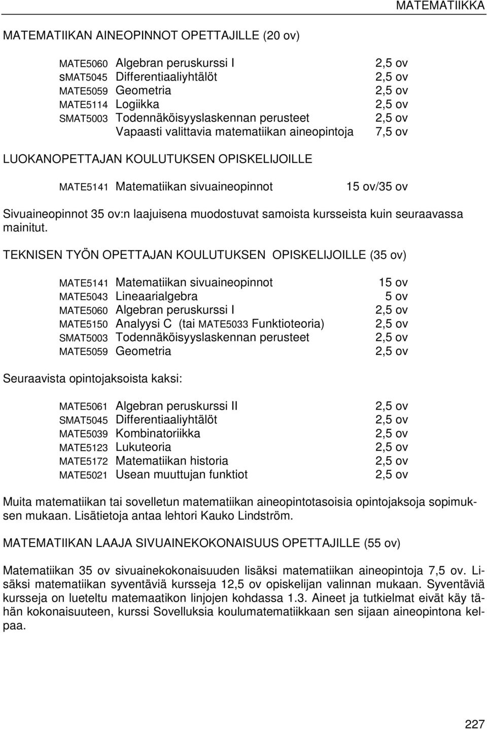 Sivuaineopinnot 35 ov:n laajuisena muodostuvat samoista kursseista kuin seuraavassa mainitut.