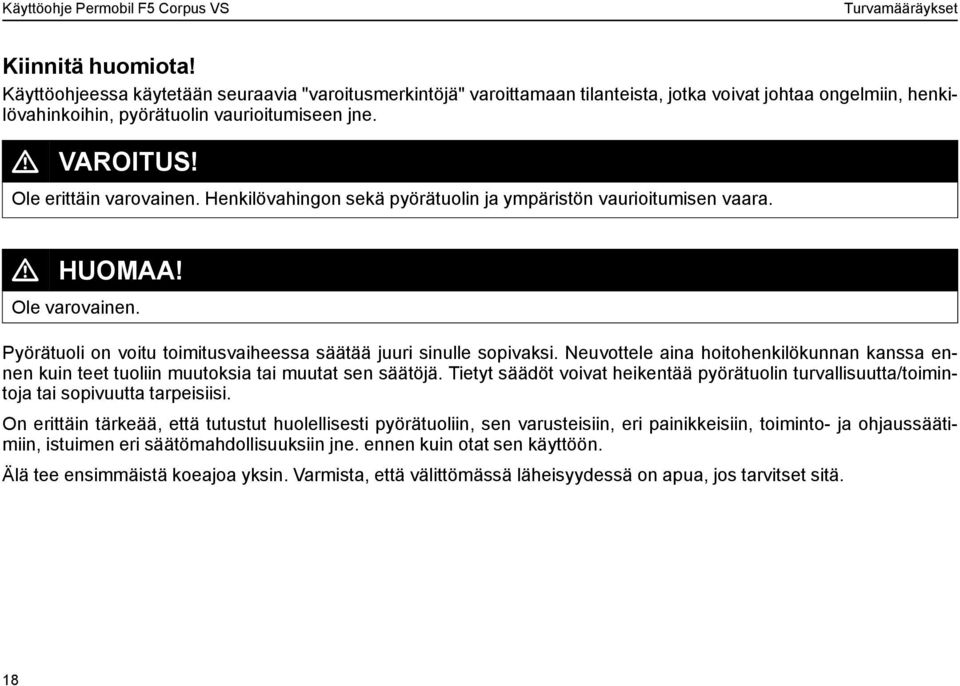 Pyörätuoli on voitu toimitusvaiheessa säätää juuri sinulle sopivaksi. Neuvottele aina hoitohenkilökunnan kanssa ennen kuin teet tuoliin muutoksia tai muutat sen säätöjä.