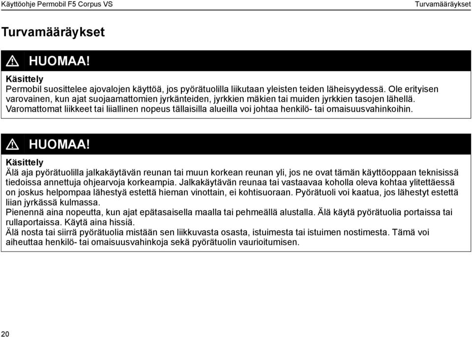 Varomattomat liikkeet tai liiallinen nopeus tällaisilla alueilla voi johtaa henkilö- tai omaisuusvahinkoihin. L HUOMAA!