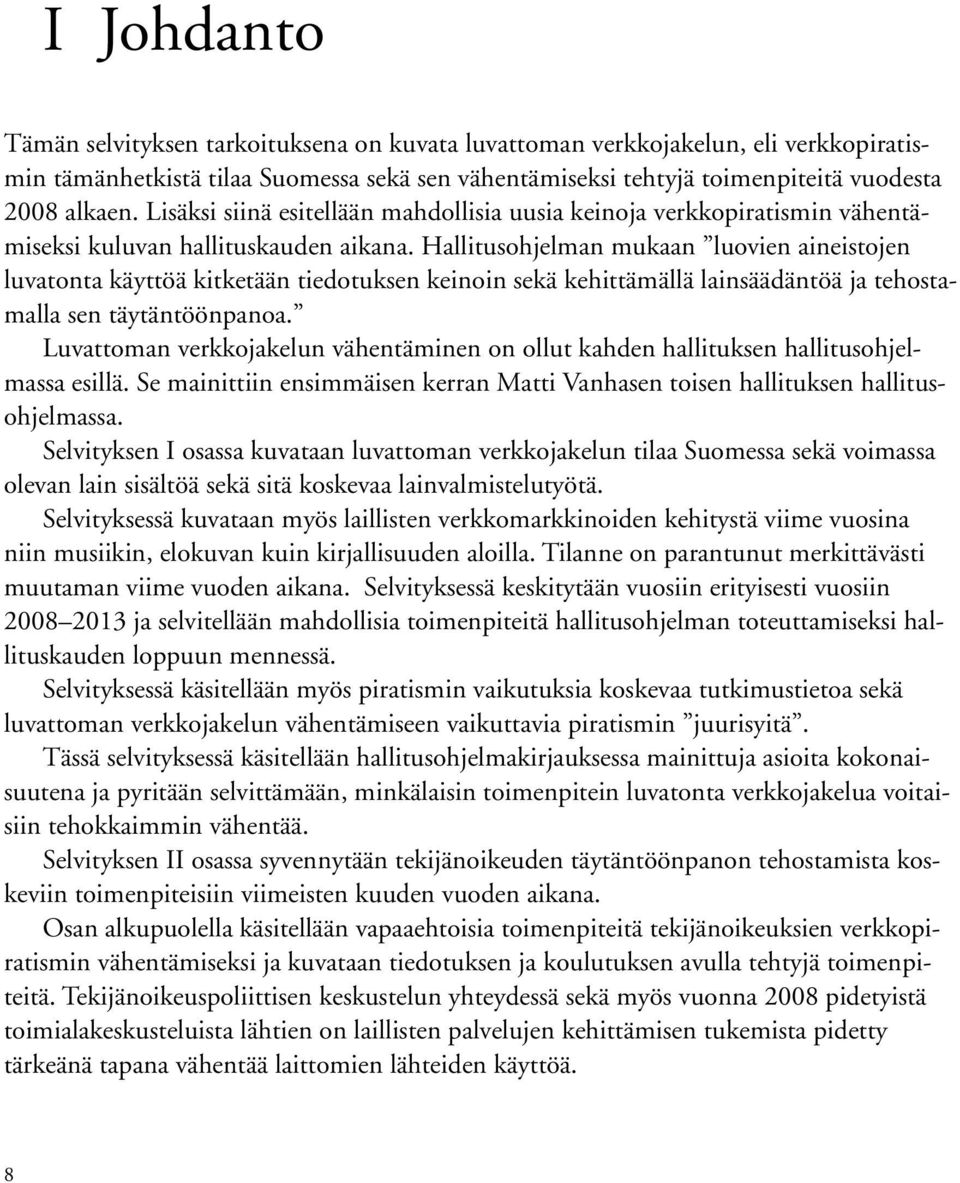 Hallitusohjelman mukaan luovien aineistojen luvatonta käyttöä kitketään tiedotuksen keinoin sekä kehittämällä lainsäädäntöä ja tehostamalla sen täytäntöönpanoa.