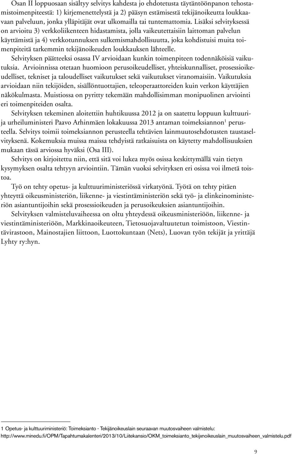 Lisäksi selvityksessä on arvioitu 3) verkkoliikenteen hidastamista, jolla vaikeutettaisiin laittoman palvelun käyttämistä ja 4) verkkotunnuksen sulkemismahdollisuutta, joka kohdistuisi muita