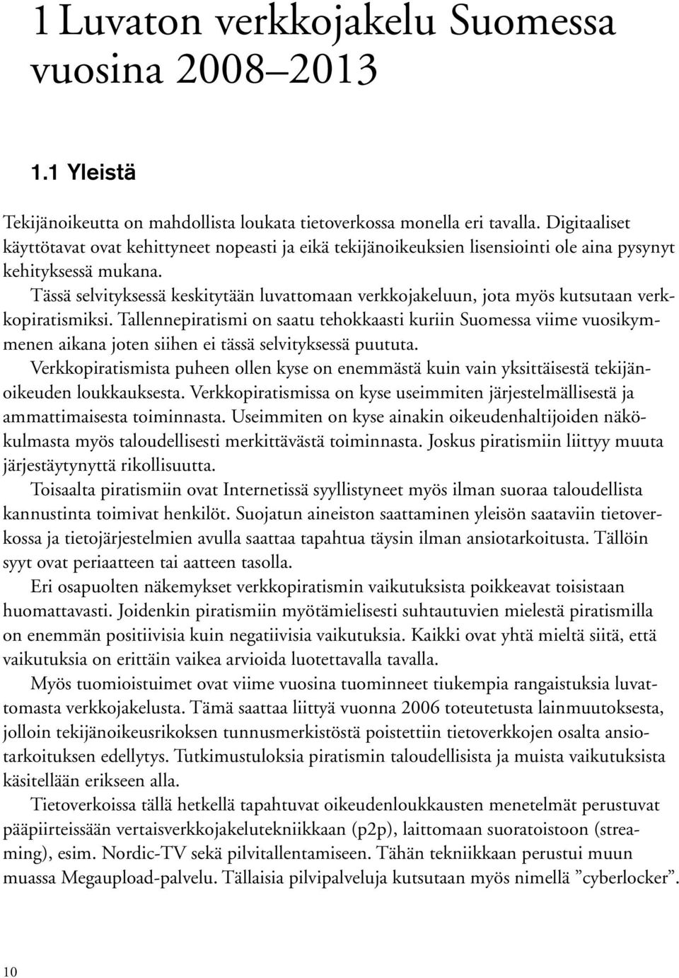 Tässä selvityksessä keskitytään luvattomaan verkkojakeluun, jota myös kutsutaan verkkopiratismiksi.