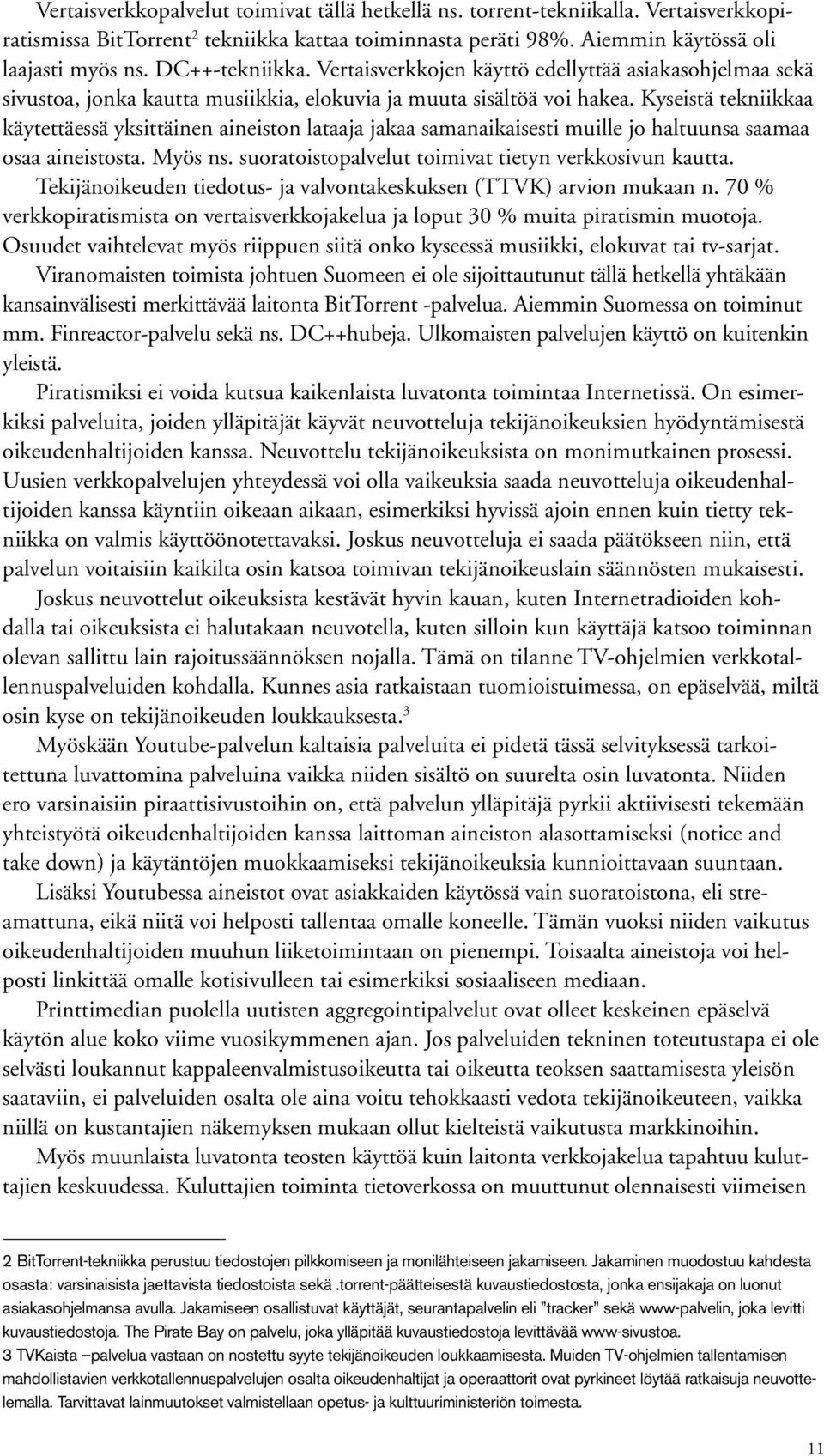 Kyseistä tekniikkaa käytettäessä yksittäinen aineiston lataaja jakaa samanaikaisesti muille jo haltuunsa saamaa osaa aineistosta. Myös ns. suoratoistopalvelut toimivat tietyn verkkosivun kautta.