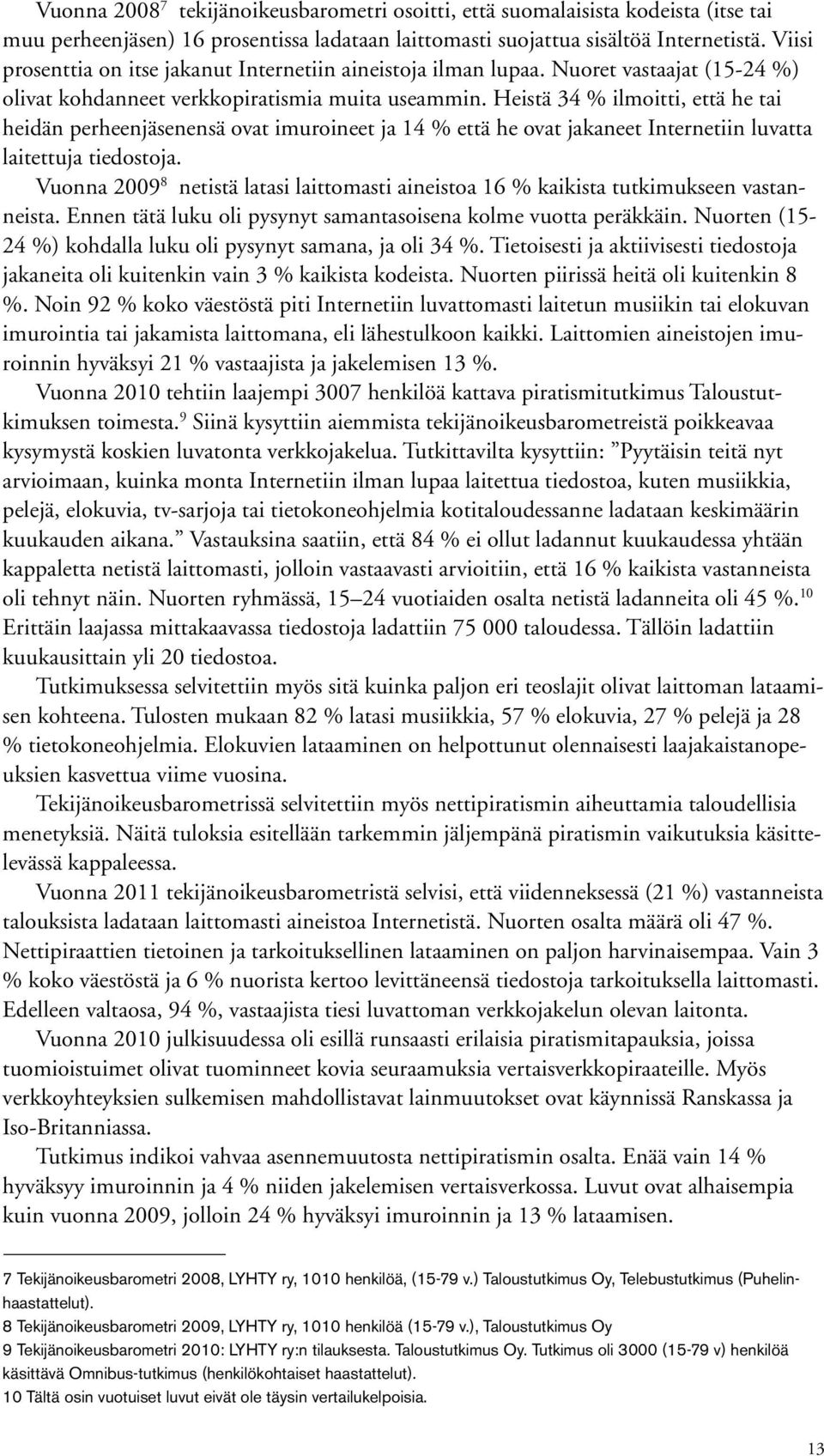 Heistä 34 % ilmoitti, että he tai heidän perheenjäsenensä ovat imuroineet ja 14 % että he ovat jakaneet Internetiin luvatta laitettuja tiedostoja.
