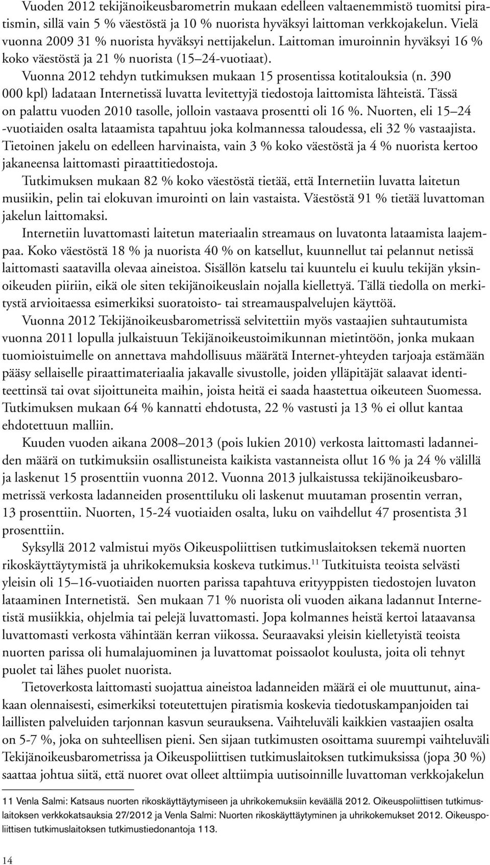 Vuonna 2012 tehdyn tutkimuksen mukaan 15 prosentissa kotitalouksia (n. 390 000 kpl) ladataan Internetissä luvatta levitettyjä tiedostoja laittomista lähteistä.