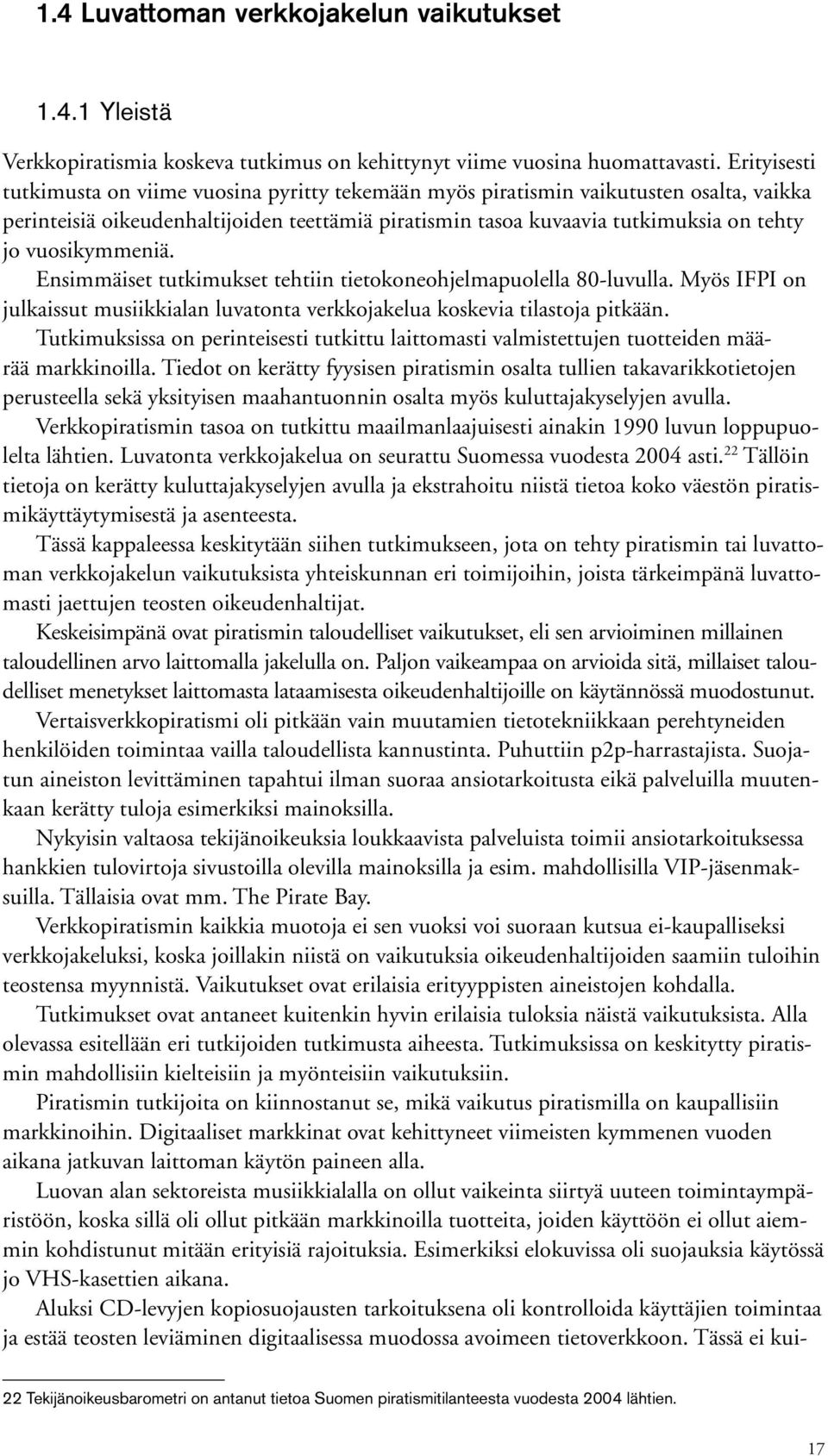 vuosikymmeniä. Ensimmäiset tutkimukset tehtiin tietokoneohjelmapuolella 80-luvulla. Myös IFPI on julkaissut musiikkialan luvatonta verkkojakelua koskevia tilastoja pitkään.