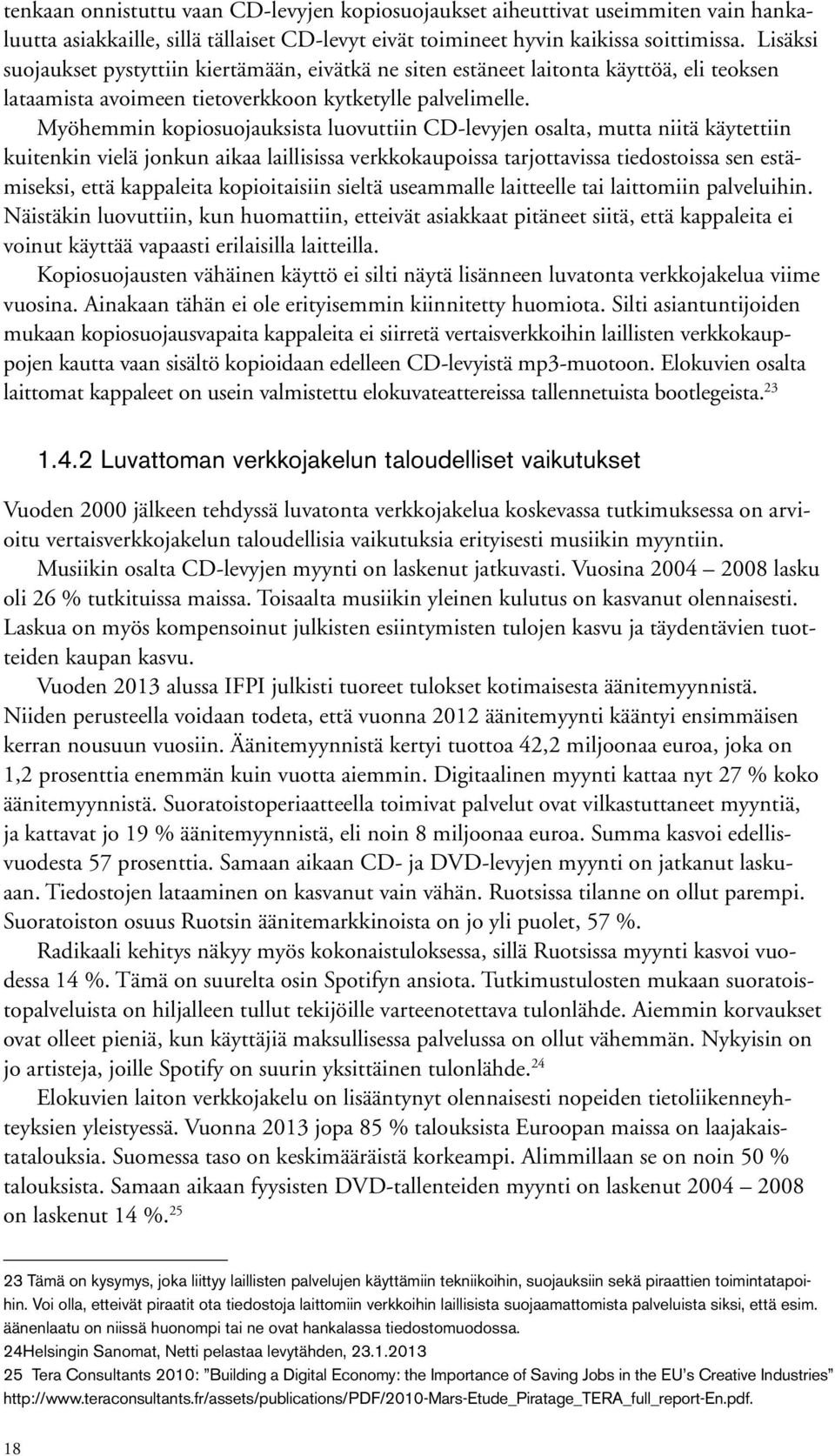 Myöhemmin kopiosuojauksista luovuttiin CD-levyjen osalta, mutta niitä käytettiin kuitenkin vielä jonkun aikaa laillisissa verkkokaupoissa tarjottavissa tiedostoissa sen estämiseksi, että kappaleita