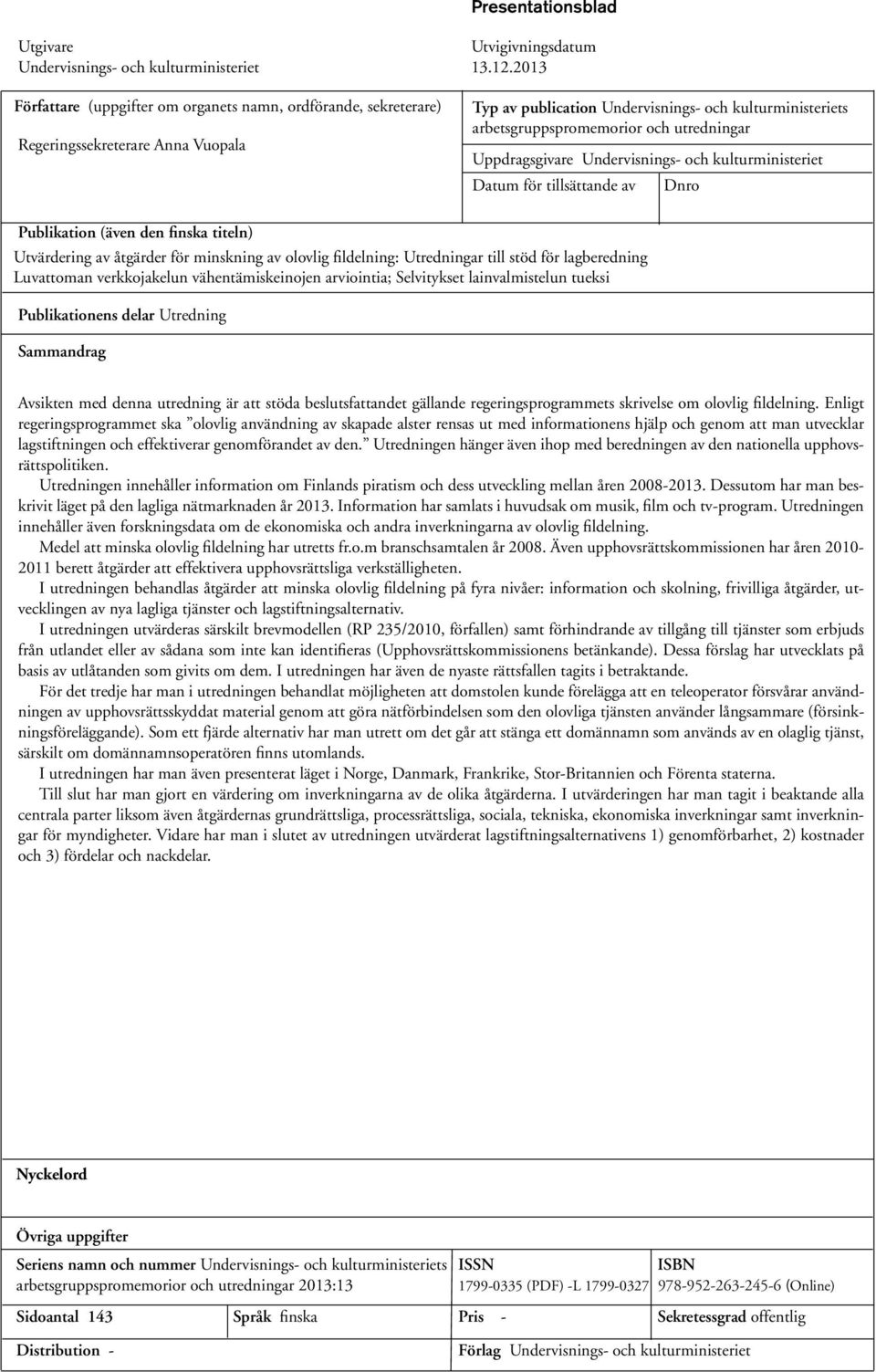 utredningar Uppdragsgivare Undervisnings- och kulturministeriet Datum för tillsättande av Dnro Publikation (även den finska titeln) Utvärdering av åtgärder för minskning av olovlig fildelning: