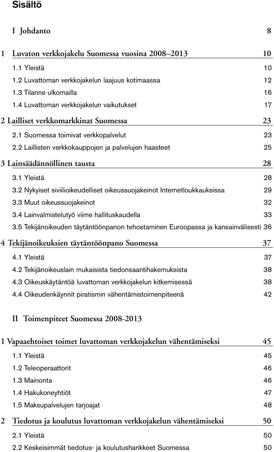 2 Laillisten verkkokauppojen ja palvelujen haasteet 25 3 Lainsäädännöllinen tausta 28 3.1 Yleistä 28 3.2 Nykyiset siviilioikeudelliset oikeussuojakeinot Internetloukkauksissa 29 3.