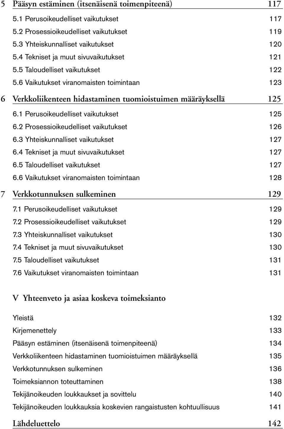 1 Perusoikeudelliset vaikutukset 125 6.2 Prosessioikeudelliset vaikutukset 126 6.3 Yhteiskunnalliset vaikutukset 127 6.4 Tekniset ja muut sivuvaikutukset 127 6.5 Taloudelliset vaikutukset 127 6.