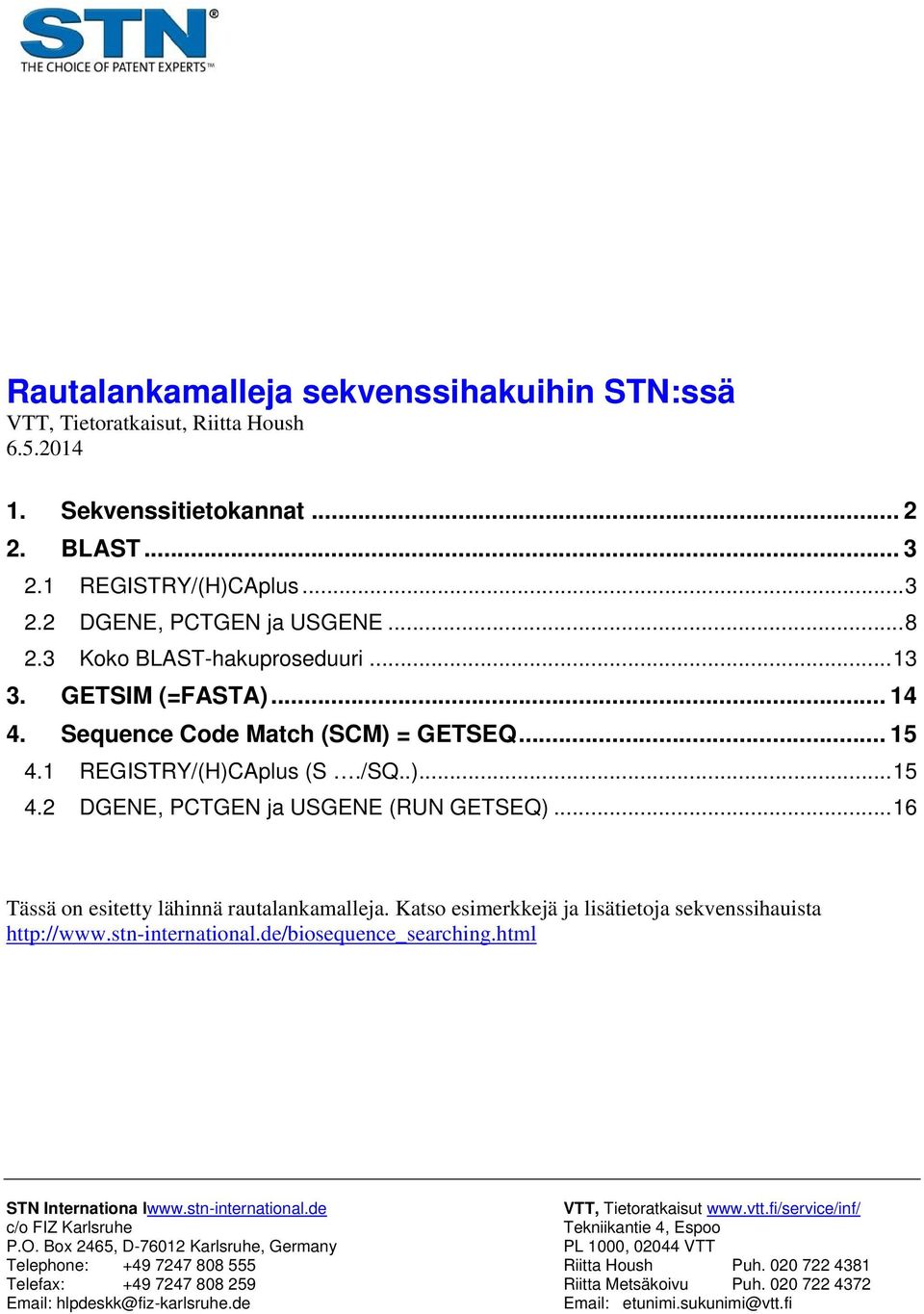 .. 16 Tässä on esitetty lähinnä rautalankamalleja. Katso esimerkkejä ja lisätietoja sekvenssihauista http://www.stn-international.de/biosequence_searching.html STN Internationa lwww.stn-international.de VTT, Tietoratkaisut www.