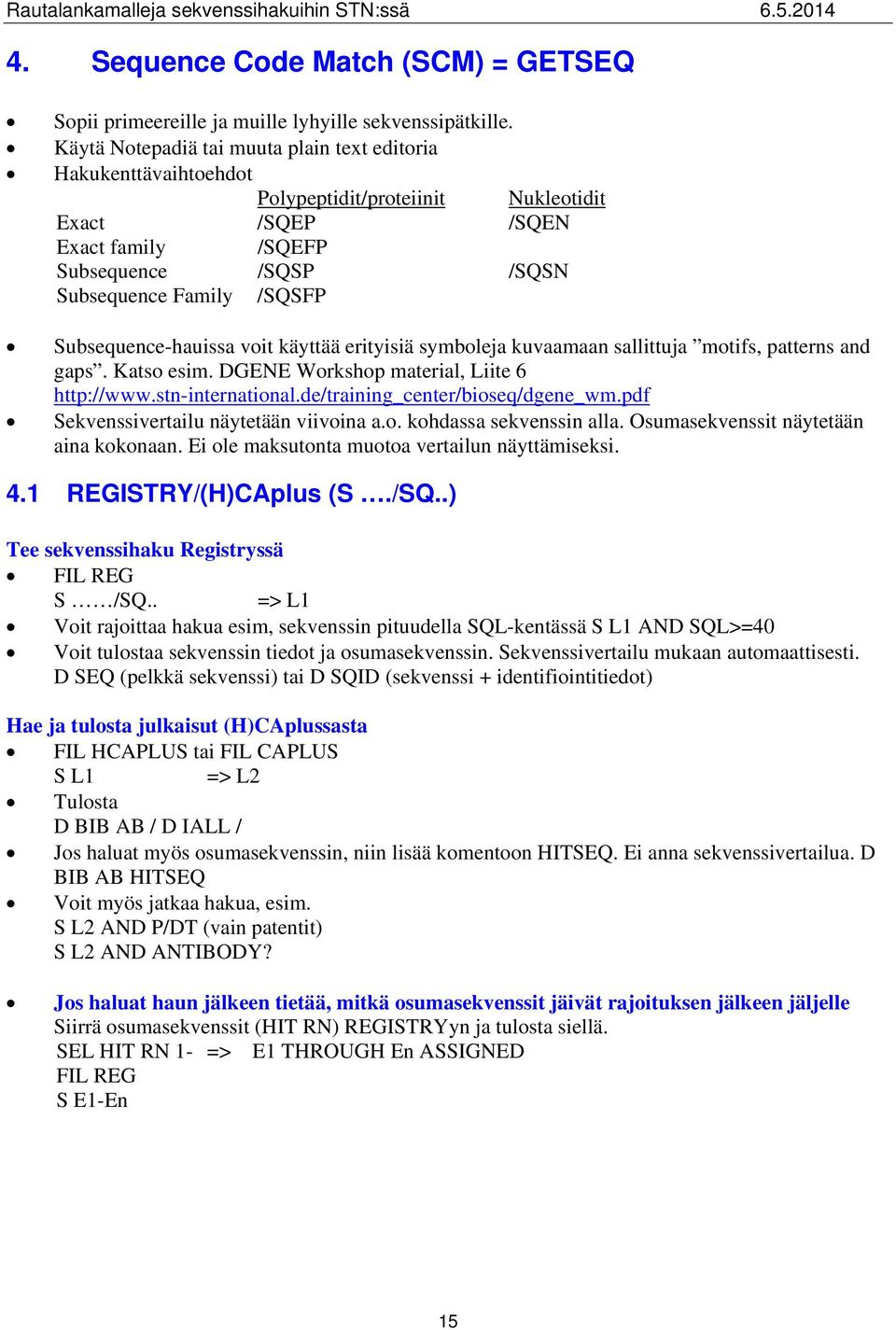 Subsequence-hauissa voit käyttää erityisiä symboleja kuvaamaan sallittuja motifs, patterns and gaps. Katso esim. DGENE Workshop material, Liite 6 http://www.stn-international.