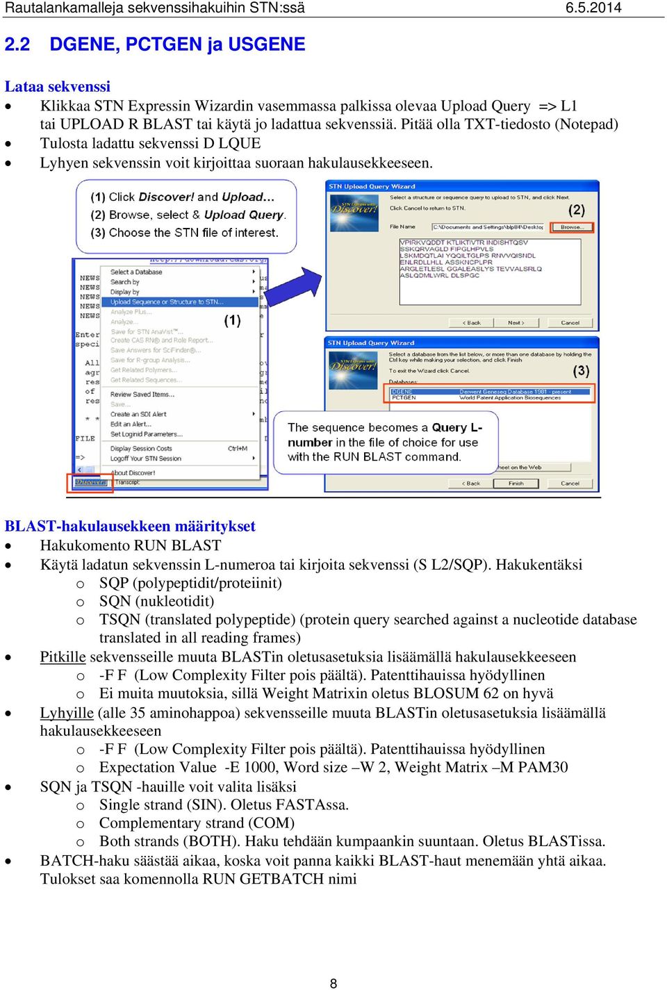 BLAST-hakulausekkeen määritykset Hakukomento RUN BLAST Käytä ladatun sekvenssin L-numeroa tai kirjoita sekvenssi (S L2/SQP).