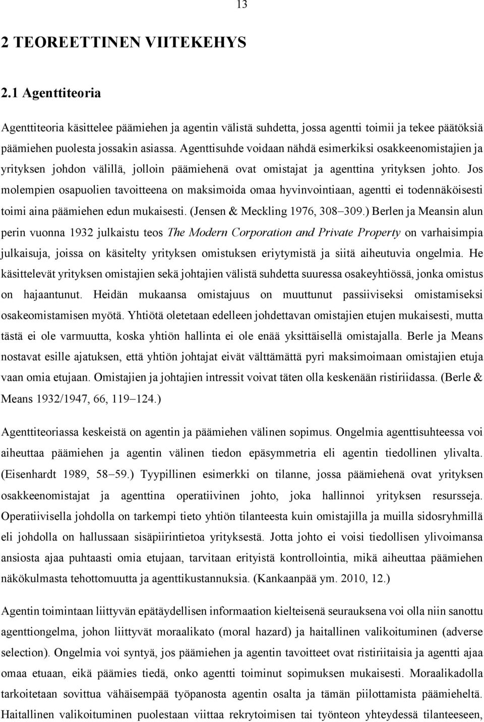 Jos molempien osapuolien tavoitteena on maksimoida omaa hyvinvointiaan, agentti ei todennäköisesti toimi aina päämiehen edun mukaisesti. (Jensen & Meckling 1976, 308 309.