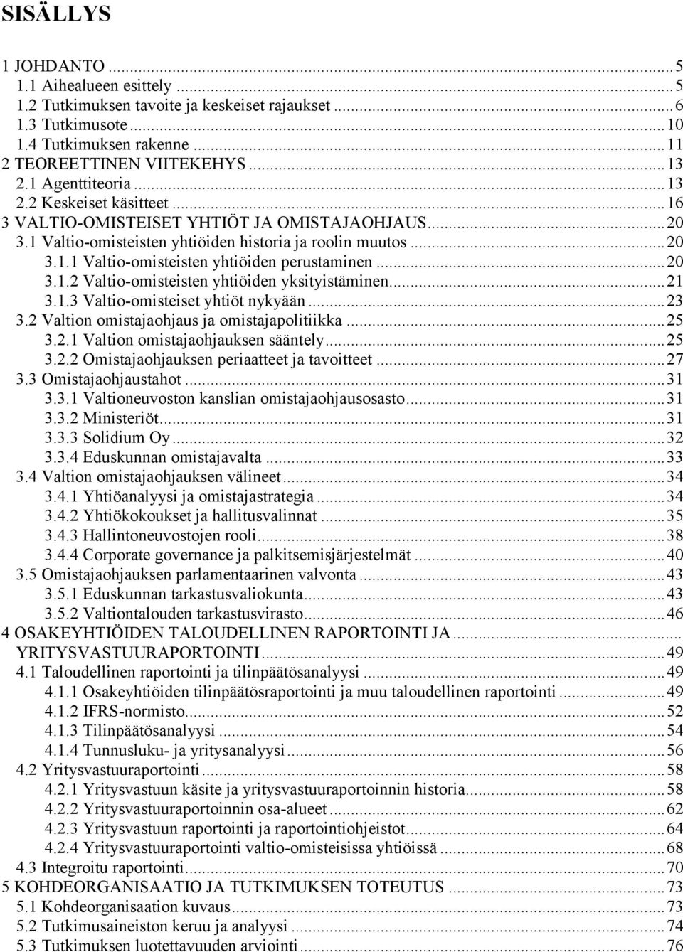 .. 20 3.1.2 Valtio-omisteisten yhtiöiden yksityistäminen... 21 3.1.3 Valtio-omisteiset yhtiöt nykyään... 23 3.2 Valtion omistajaohjaus ja omistajapolitiikka... 25 3.2.1 Valtion omistajaohjauksen sääntely.