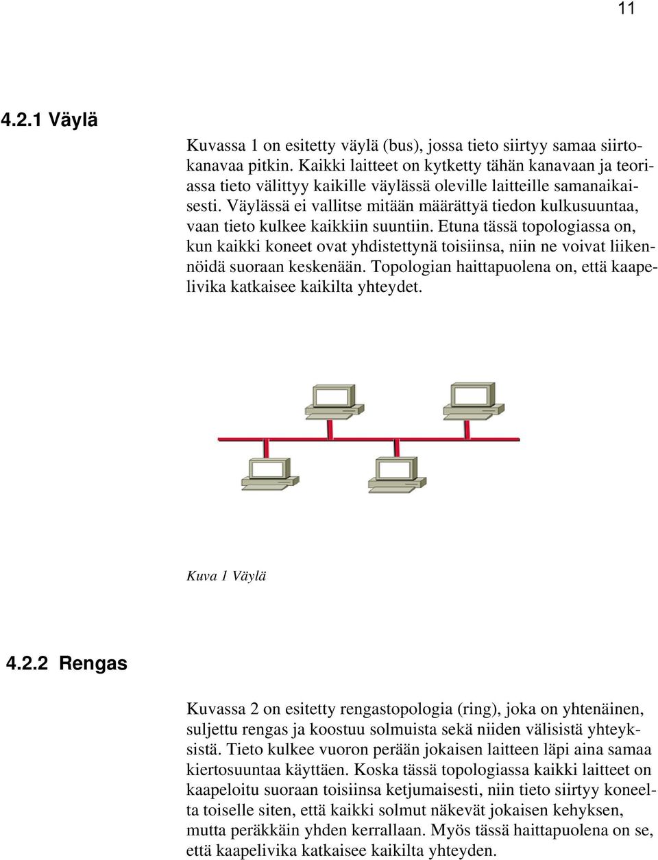 Väylässä ei vallitse mitään määrättyä tiedon kulkusuuntaa, vaan tieto kulkee kaikkiin suuntiin.