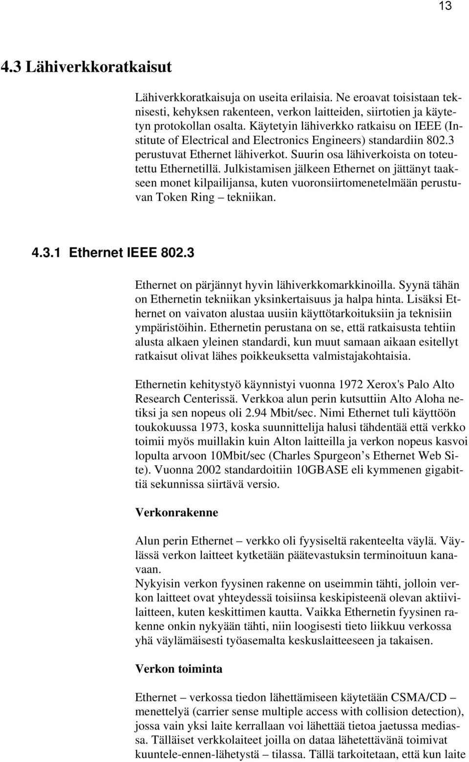 Julkistamisen jälkeen Ethernet on jättänyt taakseen monet kilpailijansa, kuten vuoronsiirtomenetelmään perustuvan Token Ring tekniikan. 4.3.1 Ethernet IEEE 802.