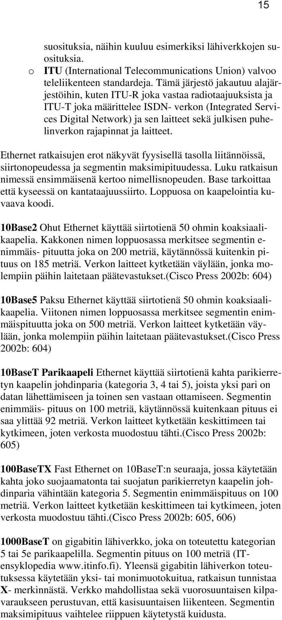 puhelinverkon rajapinnat ja laitteet. Ethernet ratkaisujen erot näkyvät fyysisellä tasolla liitännöissä, siirtonopeudessa ja segmentin maksimipituudessa.