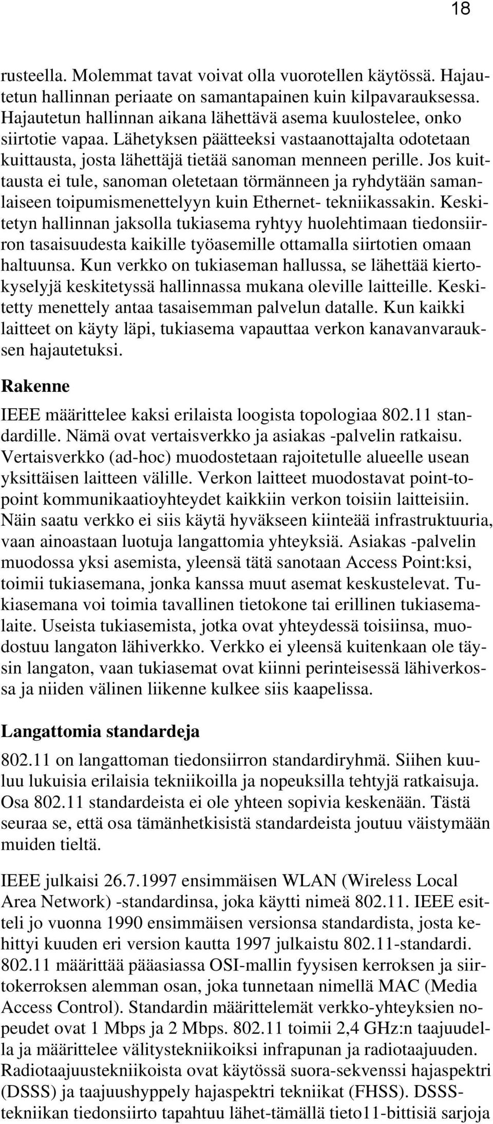 Jos kuittausta ei tule, sanoman oletetaan törmänneen ja ryhdytään samanlaiseen toipumismenettelyyn kuin Ethernet- tekniikassakin.