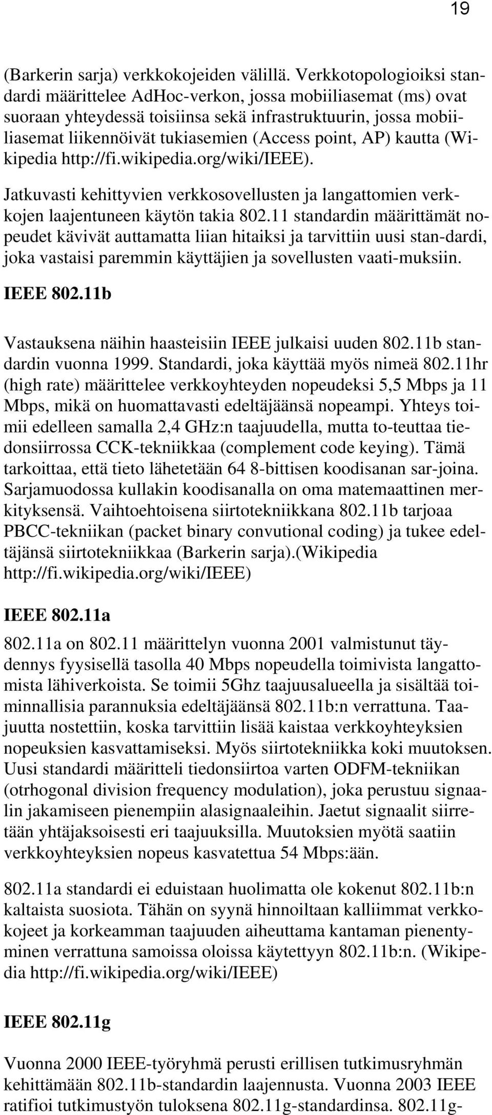 AP) kautta (Wikipedia http://fi.wikipedia.org/wiki/ieee). Jatkuvasti kehittyvien verkkosovellusten ja langattomien verkkojen laajentuneen käytön takia 802.