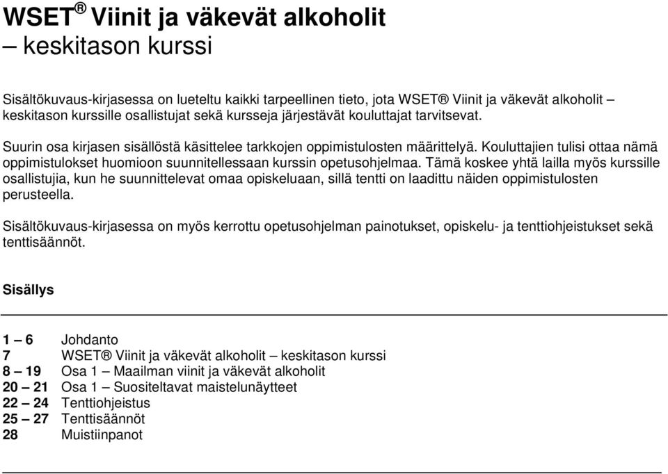 Kouluttajien tulisi ottaa nämä oppimistulokset huomioon suunnitellessaan kurssin opetusohjelmaa.
