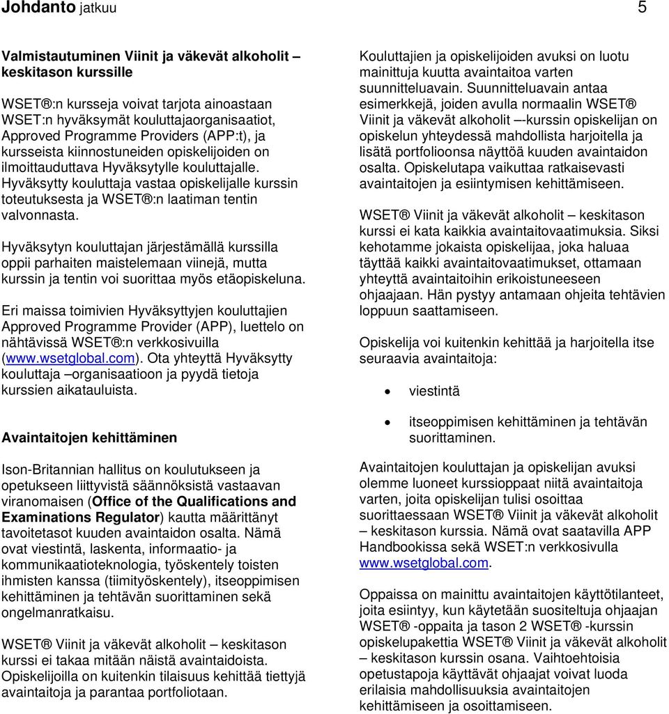Hyväksytty kouluttaja vastaa opiskelijalle kurssin toteutuksesta ja WSET :n laatiman tentin valvonnasta.