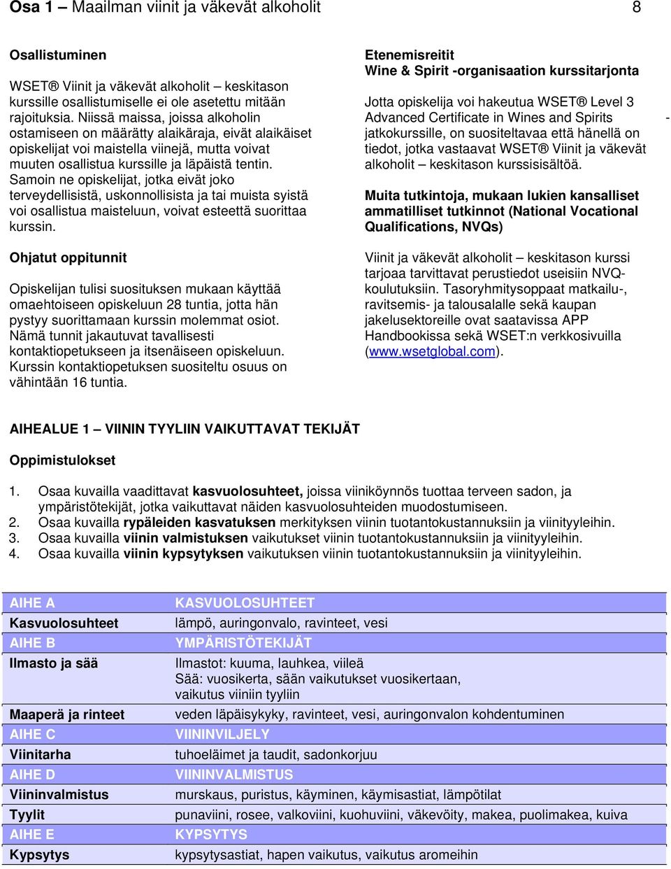 Samoin ne opiskelijat, jotka eivät joko terveydellisistä, uskonnollisista ja tai muista syistä voi osallistua maisteluun, voivat esteettä suorittaa kurssin.