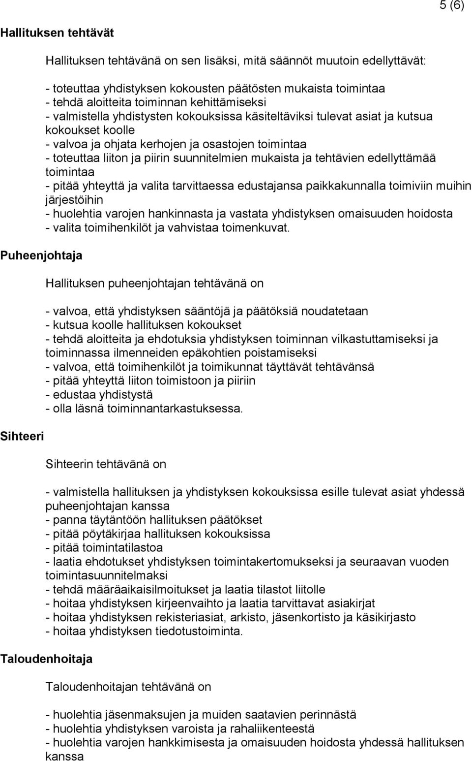 ja piirin suunnitelmien mukaista ja tehtävien edellyttämää toimintaa - pitää yhteyttä ja valita tarvittaessa edustajansa paikkakunnalla toimiviin muihin järjestöihin - huolehtia varojen hankinnasta