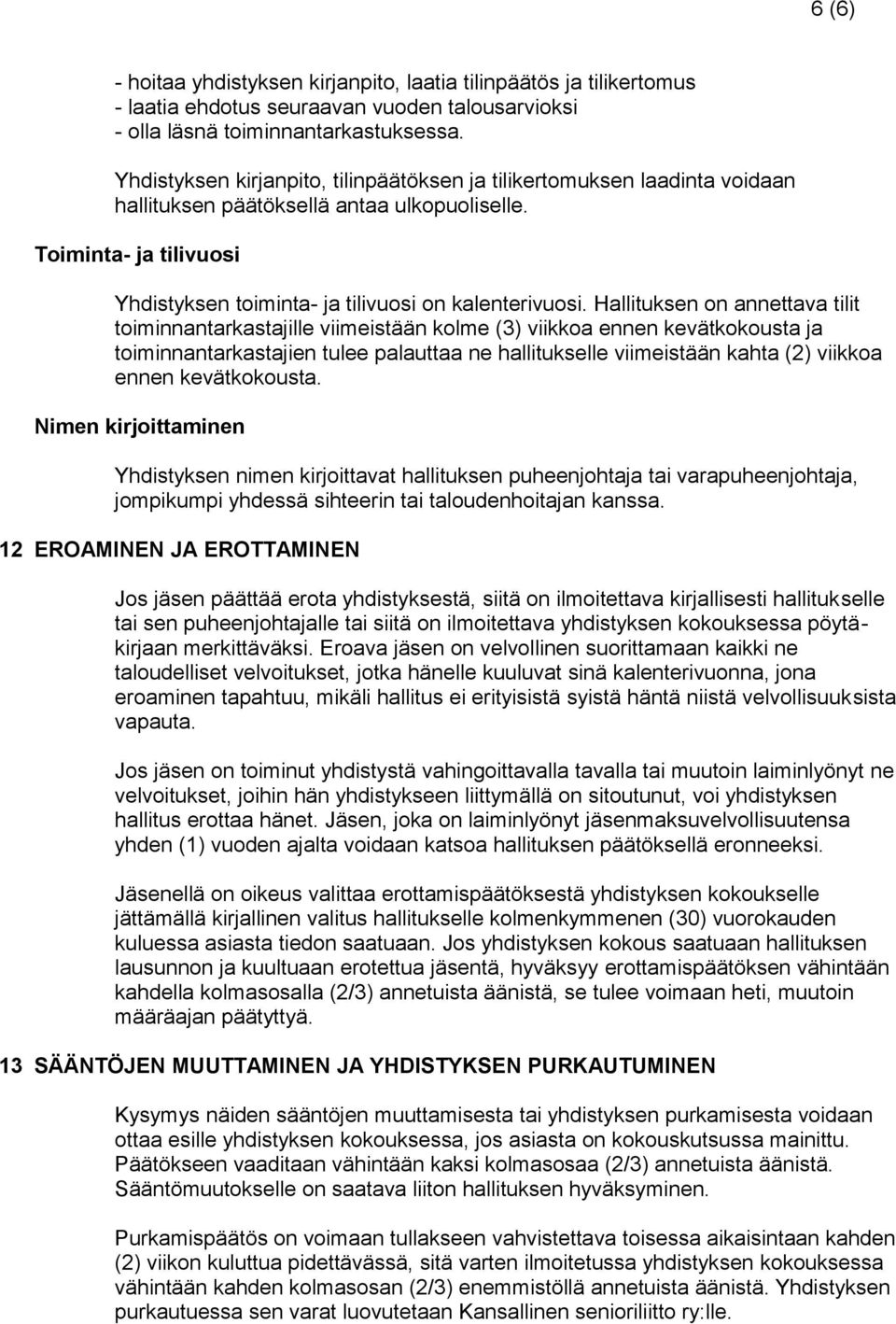 Hallituksen on annettava tilit toiminnantarkastajille viimeistään kolme (3) viikkoa ennen kevätkokousta ja toiminnantarkastajien tulee palauttaa ne hallitukselle viimeistään kahta (2) viikkoa ennen