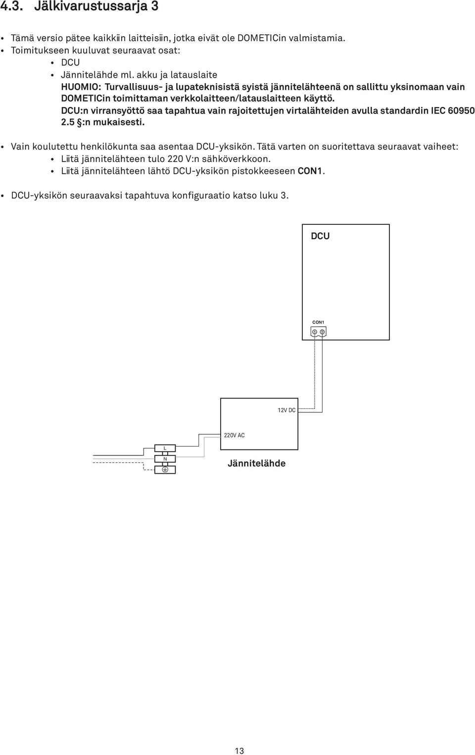 DCU:n virransyöttö saa tapahtua vain rajoitettujen virtalähteiden avulla standardin IEC 60950 2.5 :n mukaisesti. Vain koulutettu henkilökunta saa asentaa DCU-yksikön.