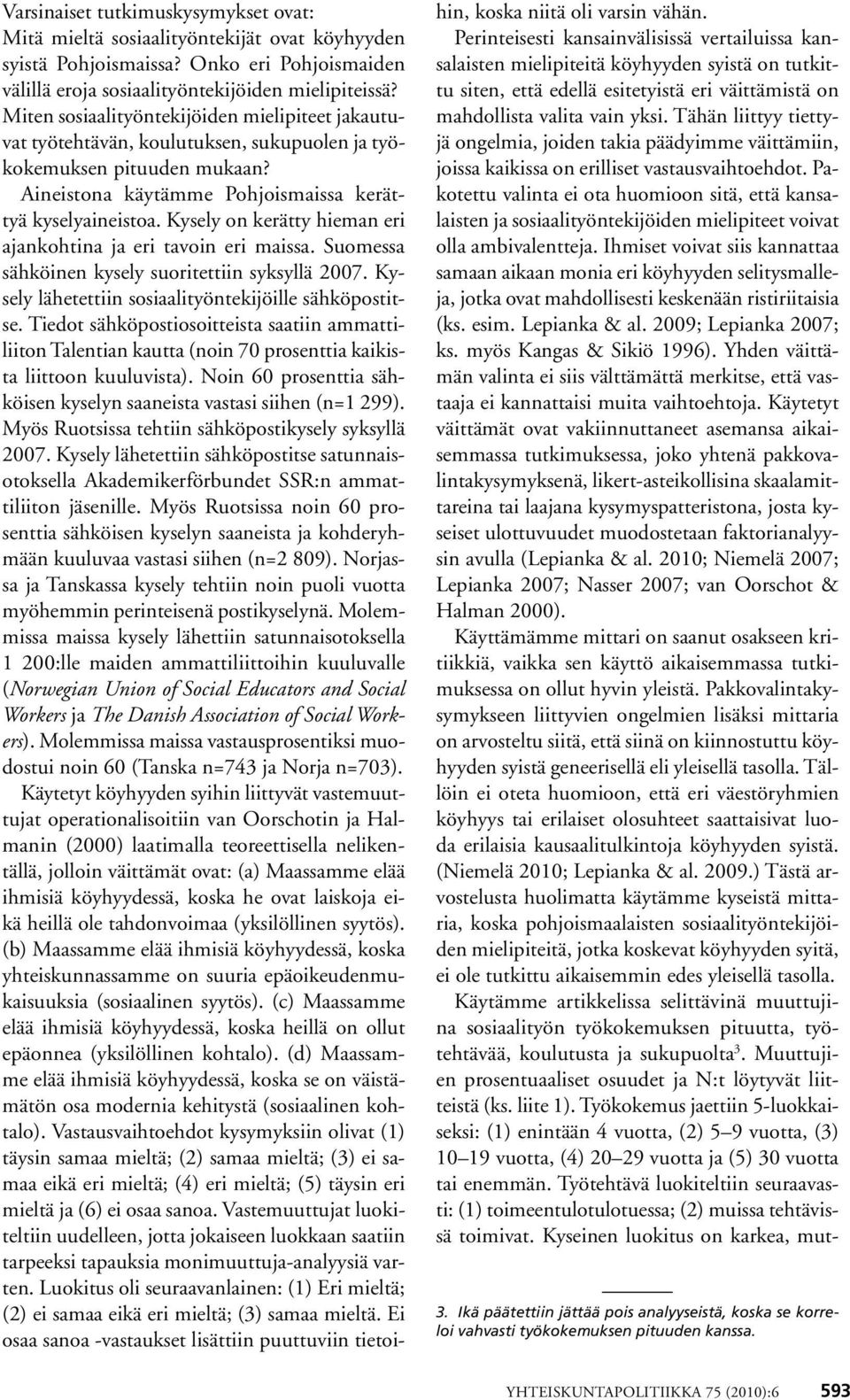 Kysely on kerätty hieman eri ajankohtina ja eri tavoin eri maissa. Suomessa sähköinen kysely suoritettiin syksyllä 2007. Kysely lähetettiin sosiaalityöntekijöille sähköpostitse.