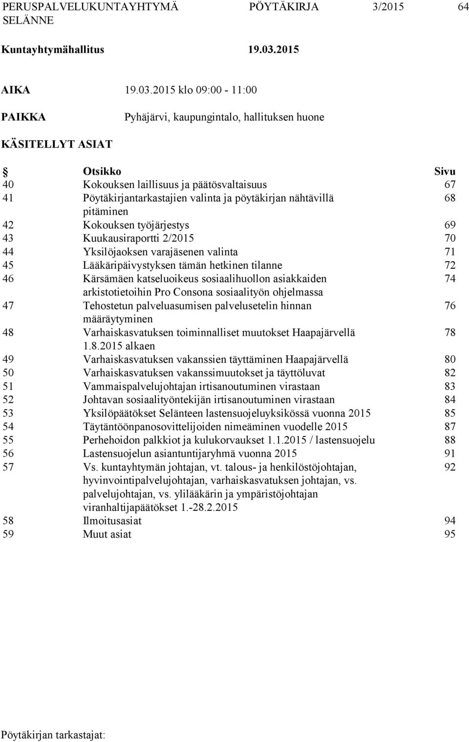 2015 klo 09:00-11:00 PAIKKA Pyhäjärvi, kaupungintalo, hallituksen huone KÄSITELLYT ASIAT Otsikko Sivu 40 Kokouksen laillisuus ja päätösvaltaisuus 67 41 Pöytäkirjantarkastajien valinta ja pöytäkirjan