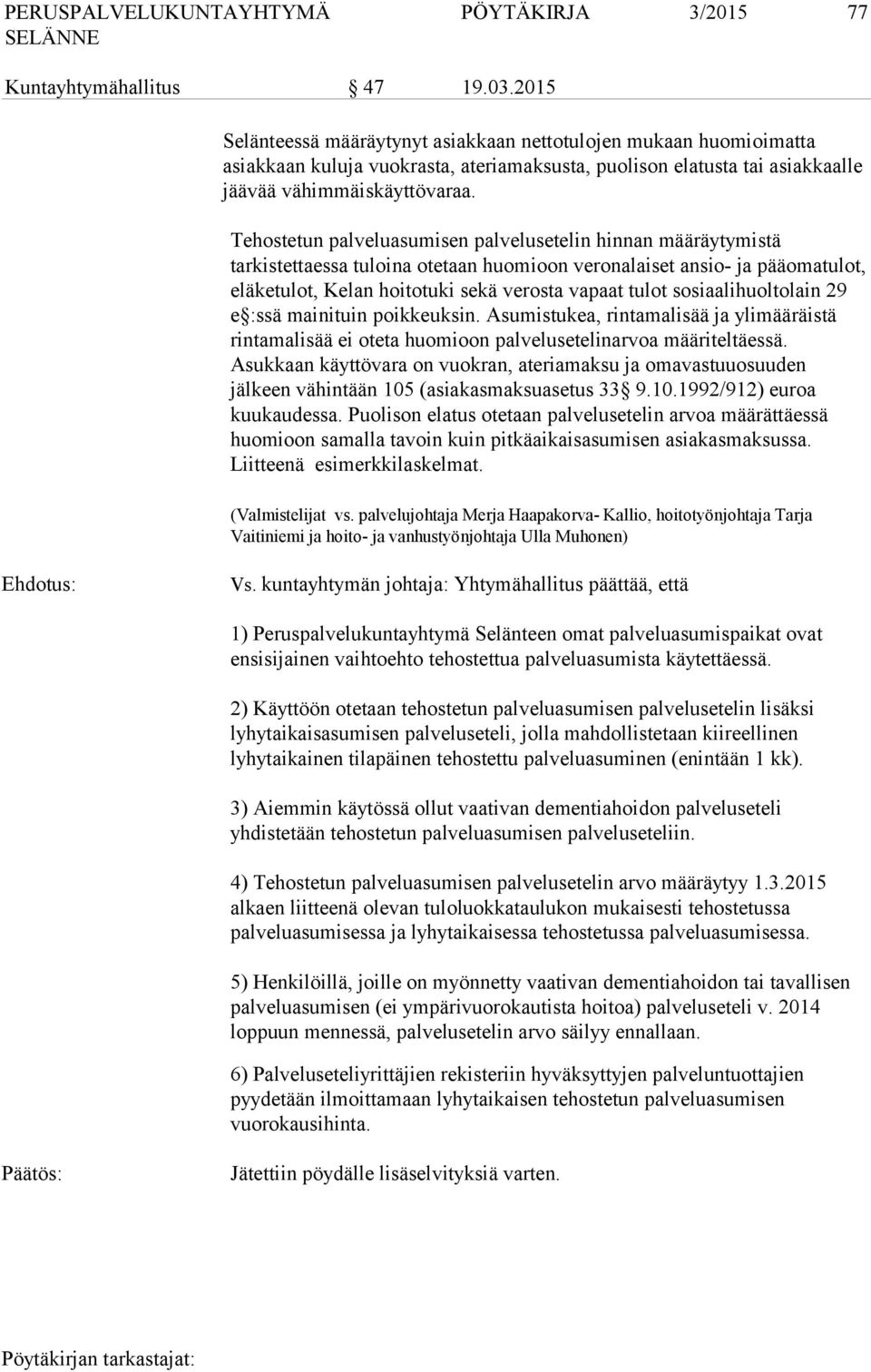 Tehostetun palveluasumisen palvelusetelin hinnan määräytymistä tarkistettaessa tuloina otetaan huomioon veronalaiset ansio- ja pääomatulot, eläketulot, Kelan hoitotuki sekä verosta vapaat tulot